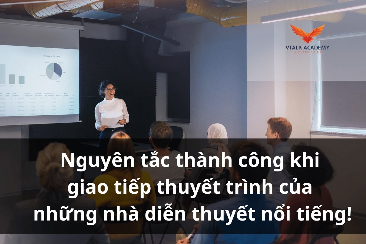 Nguyên tắc thành công khi giao tiếp thuyết trình của những nhà diễn thuyết nổi tiếng!