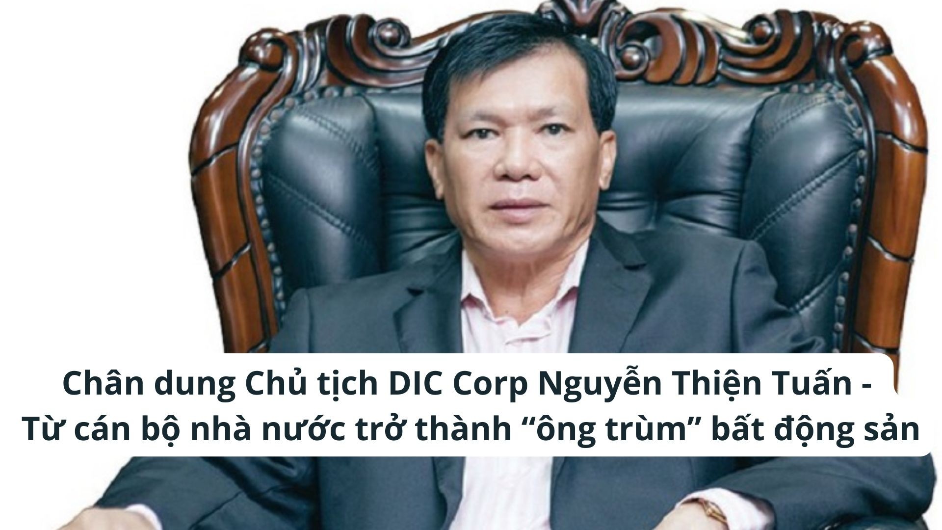 Chân dung Chủ tịch DIC Corp Nguyễn Thiện Tuấn - Từ cán bộ nhà nước trở thành “ông trùm” bất động sản