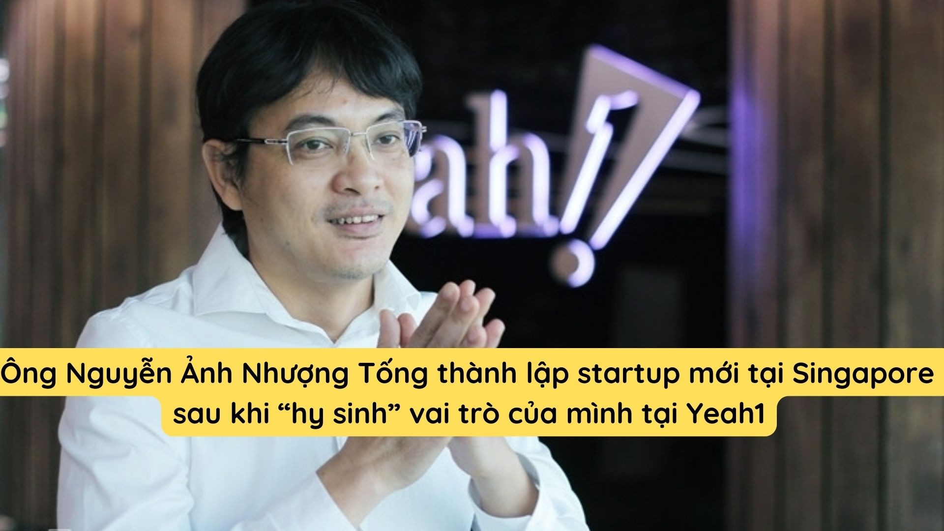 ong-nguyen-anh-nhuong-tong-thanh-lap-startup-moi-tai-singapore-sau-khi-hy-sinh-vai-tro-cua-minh-tai-yeah1-1-1671383464.jpg