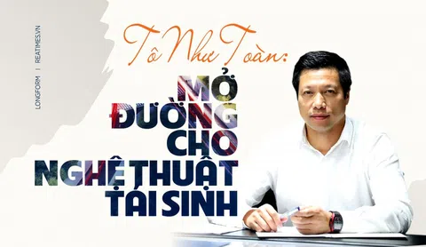Tô Như Toàn:  Người mở đường cho nghệ thuật tái sinh