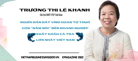 [Hồ sơ doanh nhân] Chân dung ‘nữ hoàng cá tra’ Trương Thị Lệ Khanh: Người dẫn dắt Vĩnh Hoàn từ thuở còn “nằm nôi” đến doanh nghiệp xuất khẩu cá tra lớn nhất Việt Nam