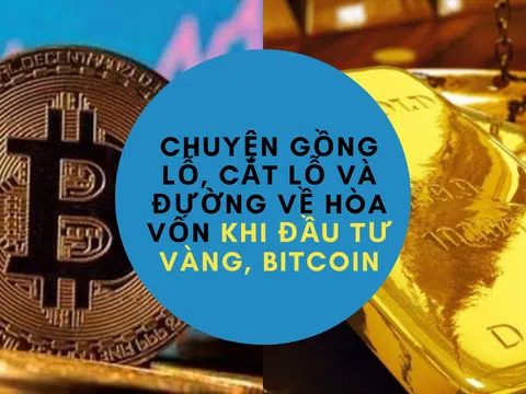 Chuyện gồng lỗ, cắt lỗ và đường về hòa vốn khi đầu tư Vàng, Bitcoin