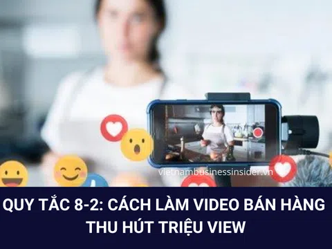 Quy tắc 8-2: Cách làm video b.án h.àng thu hút triệu view