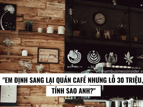 "Em định sang lại quán café nhưng lỗ 30 triệu, tính sao anh?"